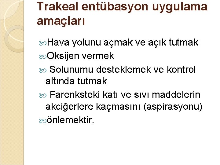 Trakeal entübasyon uygulama amaçları Hava yolunu açmak ve açık tutmak Oksijen vermek Solunumu desteklemek Trakeal entübasyon uygulama amaçları Hava yolunu açmak ve açık tutmak Oksijen vermek Solunumu desteklemek