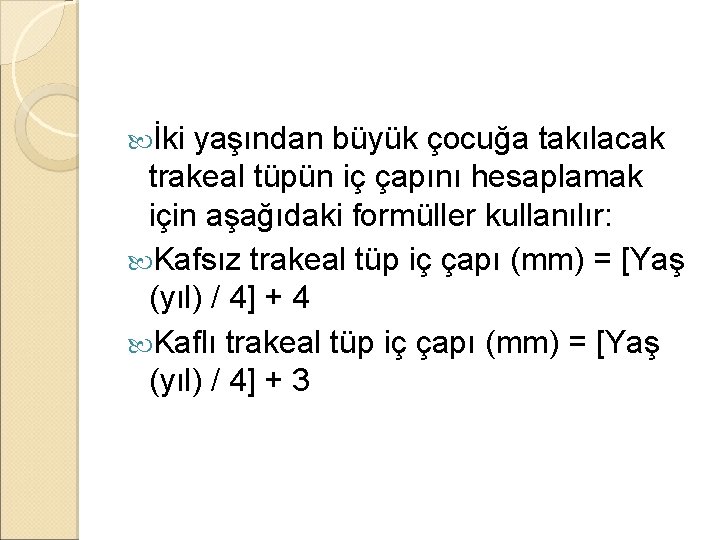 İki yaşından büyük çocuğa takılacak trakeal tüpün iç çapını hesaplamak için aşağıdaki formüller İki yaşından büyük çocuğa takılacak trakeal tüpün iç çapını hesaplamak için aşağıdaki formüller