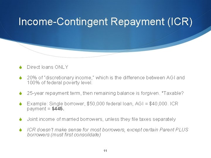 Income-Contingent Repayment (ICR) S Direct loans ONLY S 20% of “discretionary income, ” which