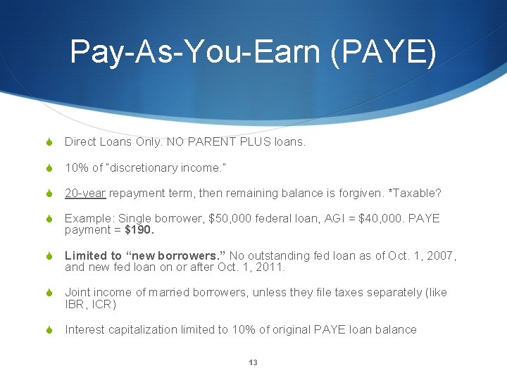 Pay-As-You-Earn (PAYE) S Direct Loans Only. NO PARENT PLUS loans. S 10% of “discretionary