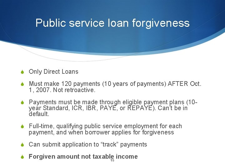 Public service loan forgiveness S Only Direct Loans S Must make 120 payments (10