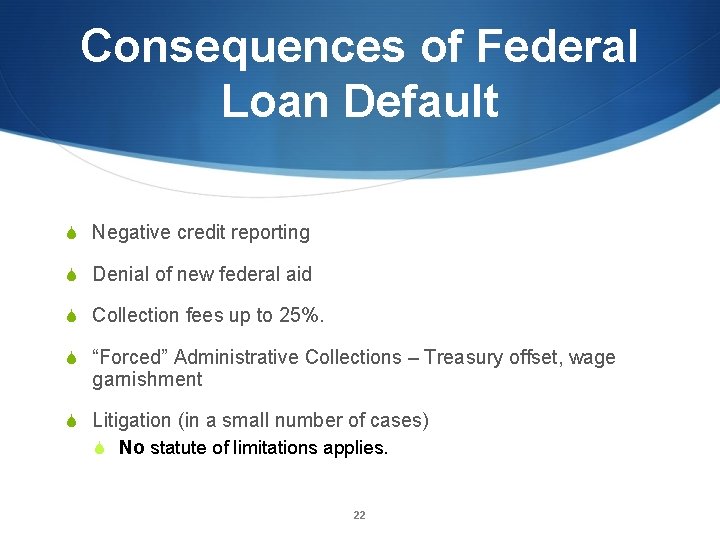 Consequences of Federal Loan Default S Negative credit reporting S Denial of new federal