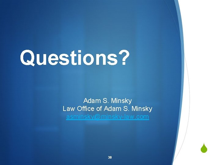 Questions? Adam S. Minsky Law Office of Adam S. Minsky asminsky@minsky-law. com 30 S