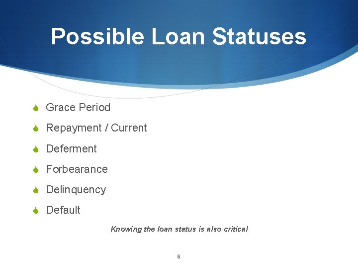 Possible Loan Statuses S Grace Period S Repayment / Current S Deferment S Forbearance