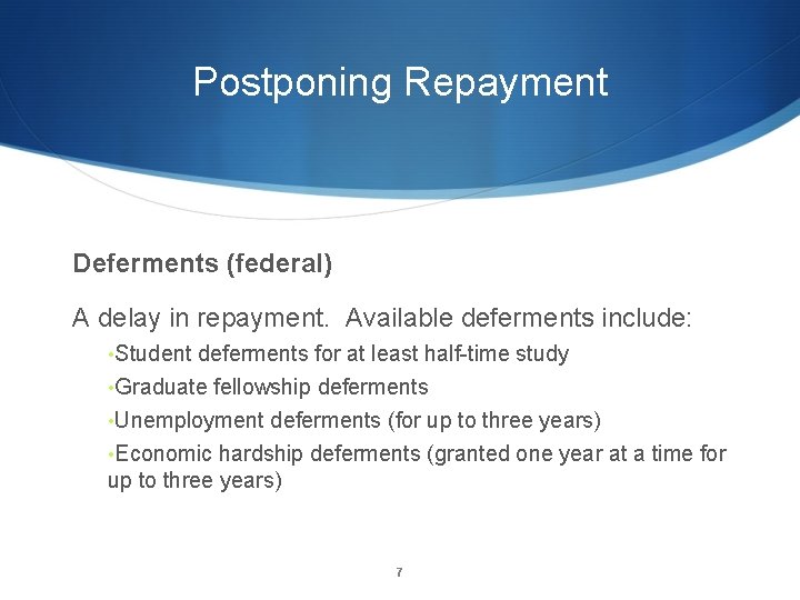 Postponing Repayment Deferments (federal) A delay in repayment. Available deferments include: • Student deferments