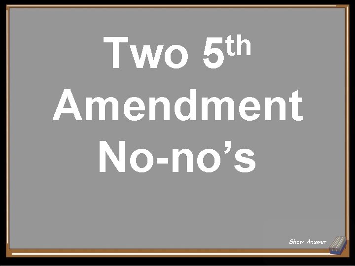 th Two 5 Amendment No-no’s Show Answer 