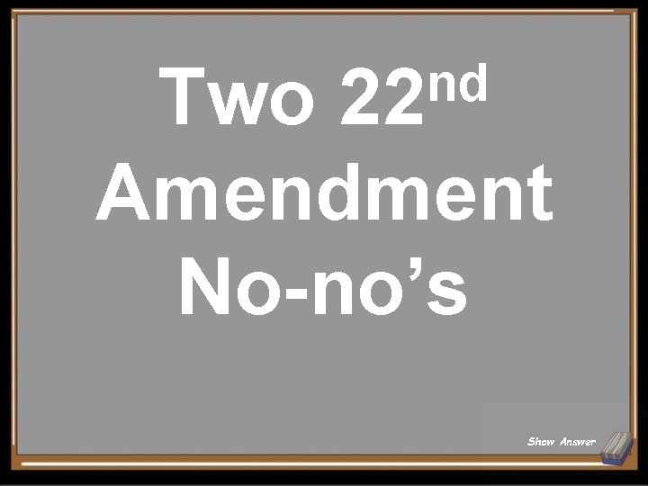 nd Two 22 Amendment No-no’s Show Answer 
