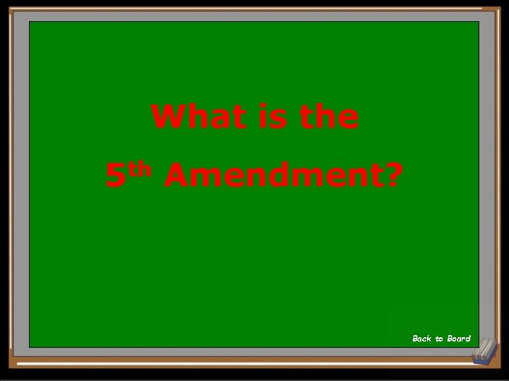What is the 5 th Amendment? Back to Board 