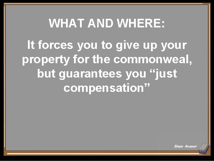 WHAT AND WHERE: It forces you to give up your property for the commonweal,
