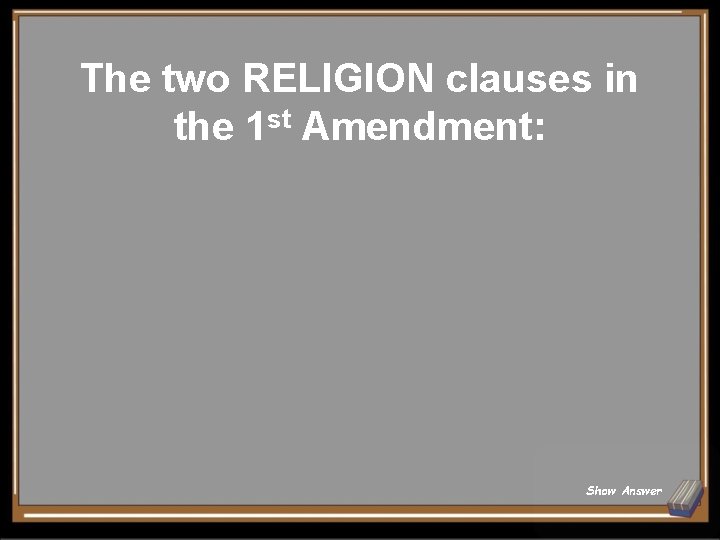 The two RELIGION clauses in the 1 st Amendment: Show Answer 