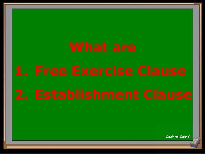 What are 1. Free Exercise Clause 2. Establishment Clause Back to Board 