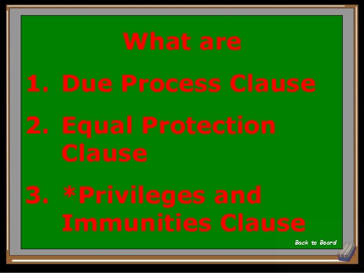 What are 1. Due Process Clause 2. Equal Protection Clause 3. *Privileges and Immunities