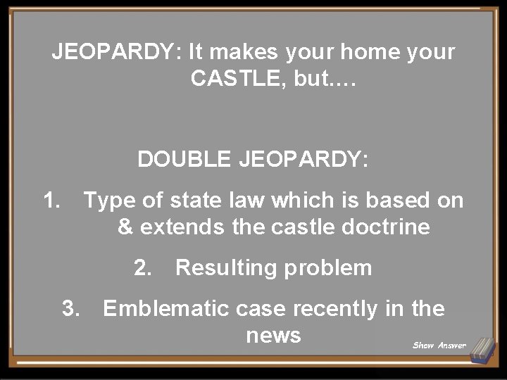 JEOPARDY: It makes your home your CASTLE, but…. DOUBLE JEOPARDY: 1. Type of state