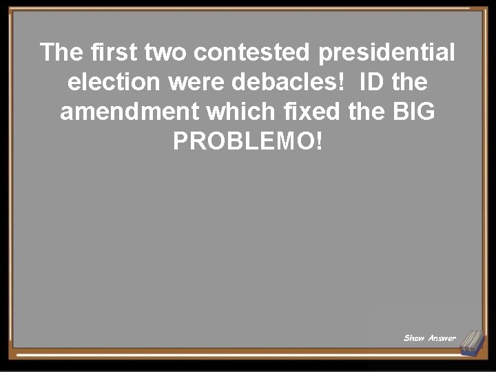 The first two contested presidential election were debacles! ID the amendment which fixed the