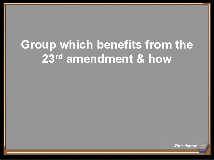 Group which benefits from the 23 rd amendment & how Show Answer 