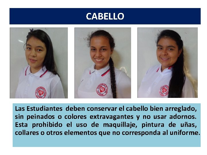 CABELLO Las Estudiantes deben conservar el cabello bien arreglado, sin peinados o colores extravagantes