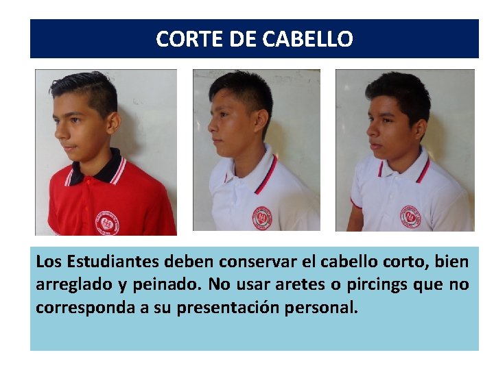 CORTE DE CABELLO Los Estudiantes deben conservar el cabello corto, bien arreglado y peinado.