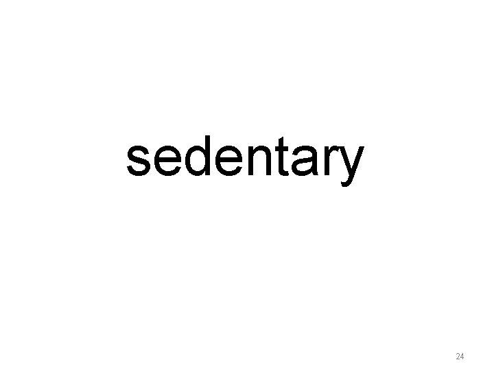 sedentary 24 