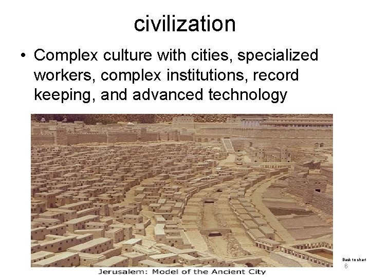 civilization • Complex culture with cities, specialized workers, complex institutions, record keeping, and advanced