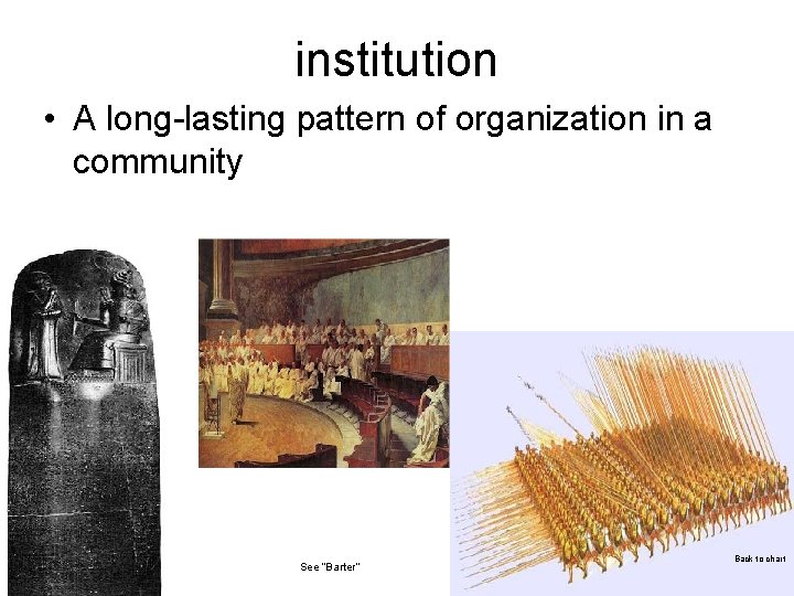 institution • A long-lasting pattern of organization in a community See “Barter” Back to