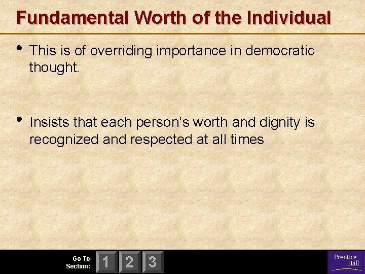 Fundamental Worth of the Individual • This is of overriding importance in democratic thought.