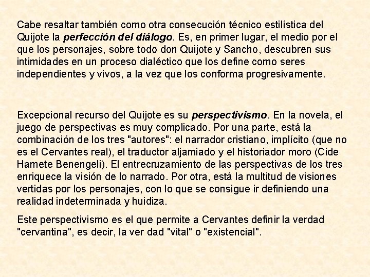Cabe resaltar también como otra consecución técnico estilística del Quijote la perfección del diálogo.