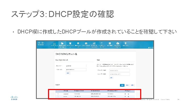 ステップ 3：DHCP設定の確認 • DHCP欄に作成したDHCPプールが作成されていることを確認して下さい © 2015 Cisco and/or its affiliates. All rights reserved. Cisco