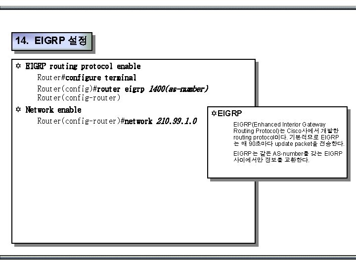 14. EIGRP 설정 Y EIGRP routing protocol enable Router#configure terminal Router(config)#router eigrp 1400(as-number) Router(config-router)