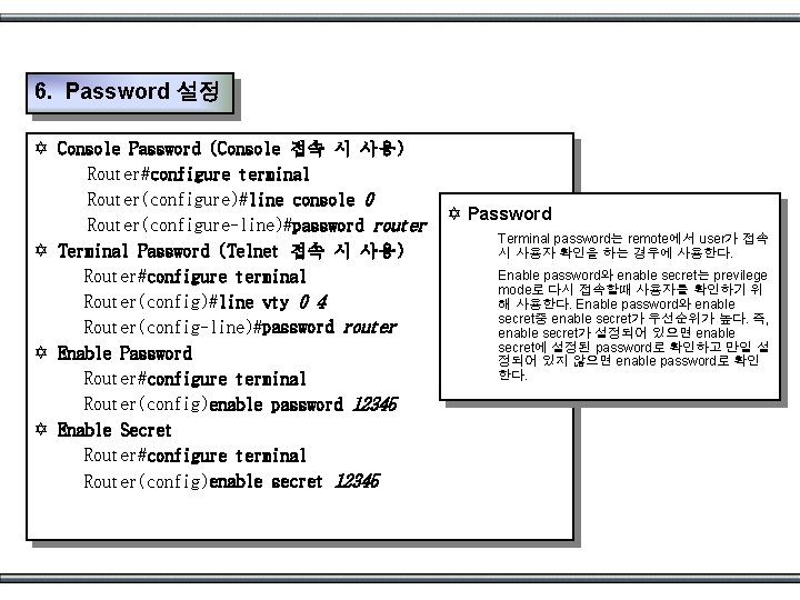 6. Password 설정 Y Console Password (Console 접속 시 사용) Router#configure terminal Router(configure)#line console
