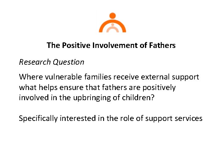 The Positive Involvement of Fathers Research Question Where vulnerable families receive external support what