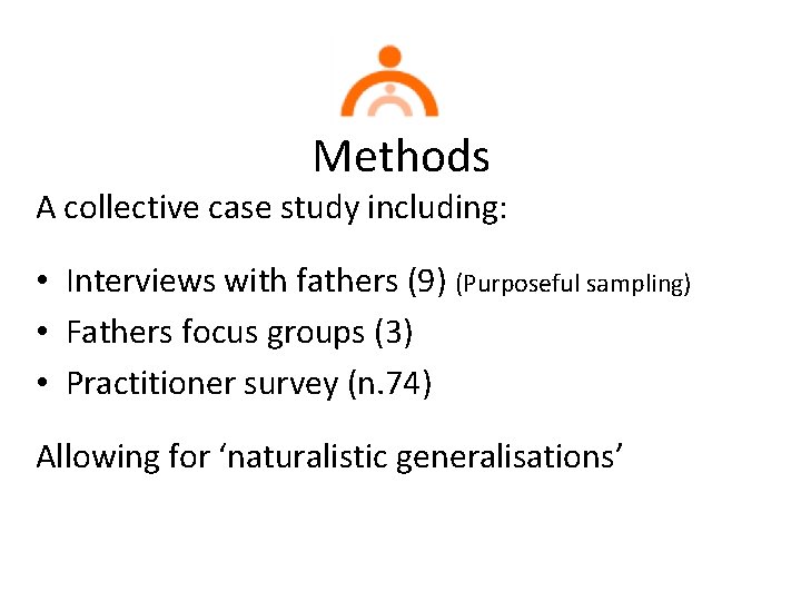 Methods A collective case study including: • Interviews with fathers (9) (Purposeful sampling) •