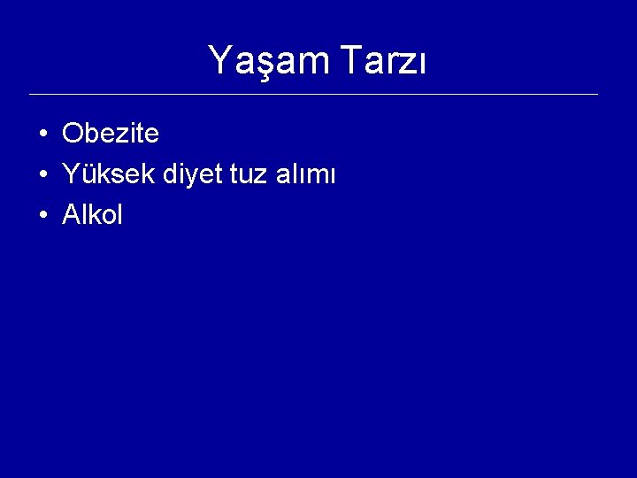 Yaşam Tarzı • Obezite • Yüksek diyet tuz alımı • Alkol 