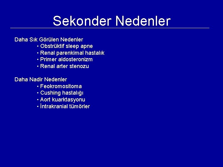 Sekonder Nedenler Daha Sık Görülen Nedenler • Obstrüktif sleep apne • Renal parenkimal hastalık