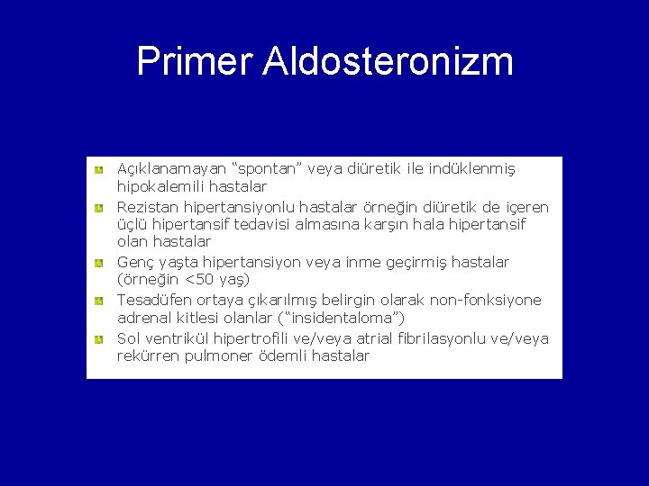 Primer Aldosteronizm Açıklanamayan “spontan” veya diüretik ile indüklenmiş hipokalemili hastalar Rezistan hipertansiyonlu hastalar örneğin
