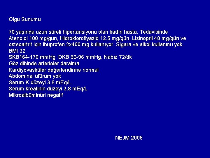 Olgu Sunumu 70 yaşında uzun süreli hipertansiyonu olan kadın hasta. Tedavisinde Atenolol 100 mg/gün,