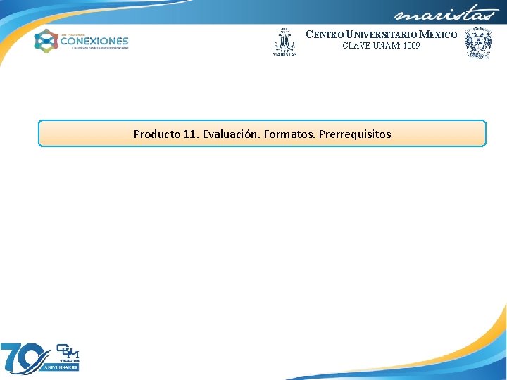 CENTRO UNIVERSITARIO MÉXICO CLAVE UNAM: 1009 Producto 11. Evaluación. Formatos. Prerrequisitos 