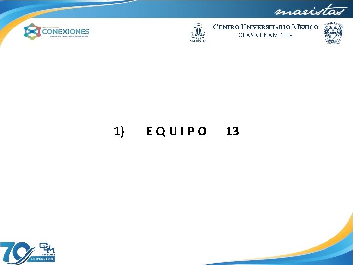 CENTRO UNIVERSITARIO MÉXICO CLAVE UNAM: 1009 1) E Q U I P O 13
