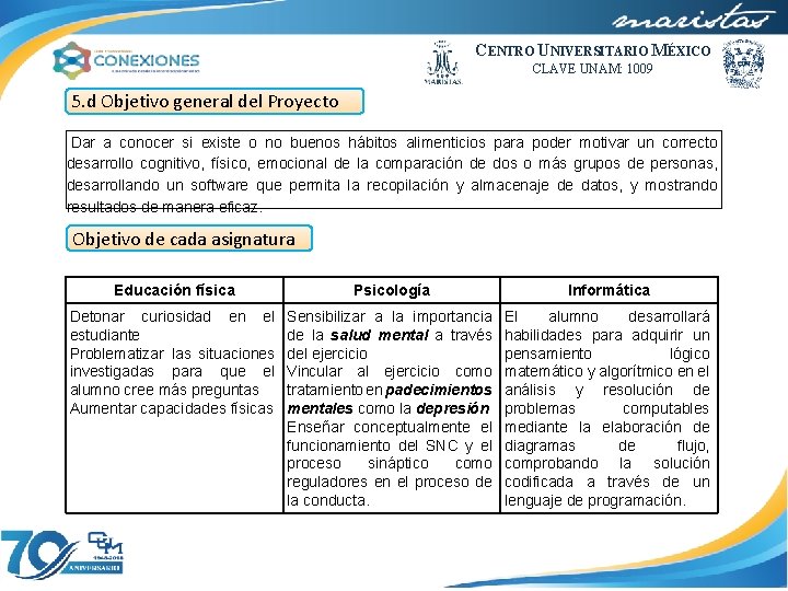 CENTRO UNIVERSITARIO MÉXICO CLAVE UNAM: 1009 5. d Objetivo general del Proyecto Dar a