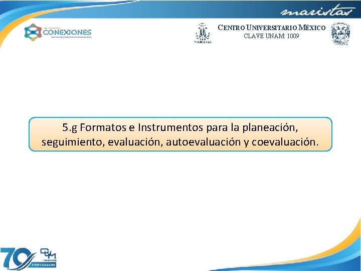 CENTRO UNIVERSITARIO MÉXICO CLAVE UNAM: 1009 5. g Formatos e Instrumentos para la planeación,
