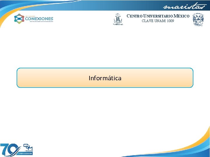 CENTRO UNIVERSITARIO MÉXICO CLAVE UNAM: 1009 Informática 