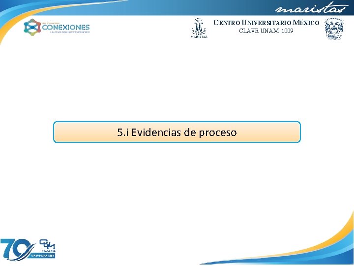 CENTRO UNIVERSITARIO MÉXICO CLAVE UNAM: 1009 5. i Evidencias de proceso 