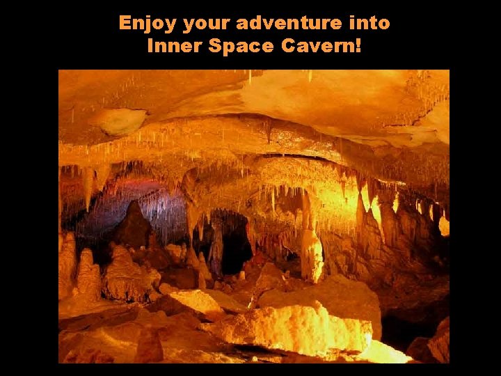 Enjoy your adventure into Inner Space Cavern! 