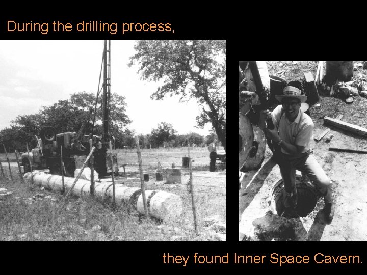 During the drilling process, they found Inner Space Cavern. 
