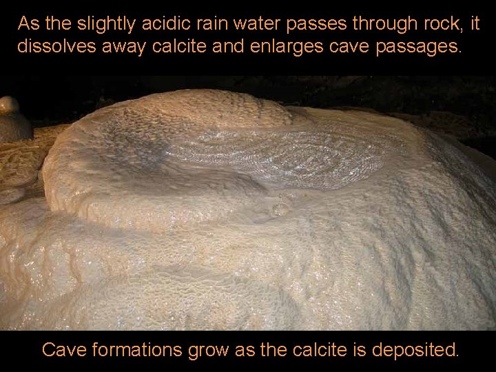 As the slightly acidic rain water passes through rock, it dissolves away calcite and