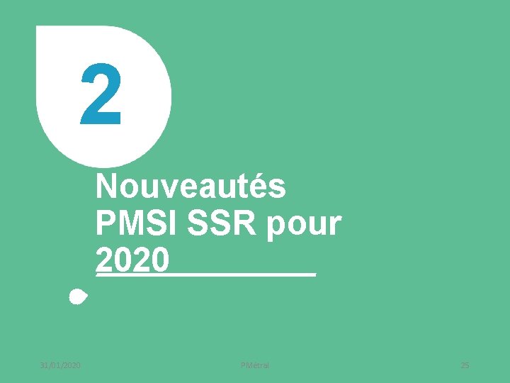 2 Nouveautés PMSI SSR pour 2020 31/01/2020 PMétral 25 