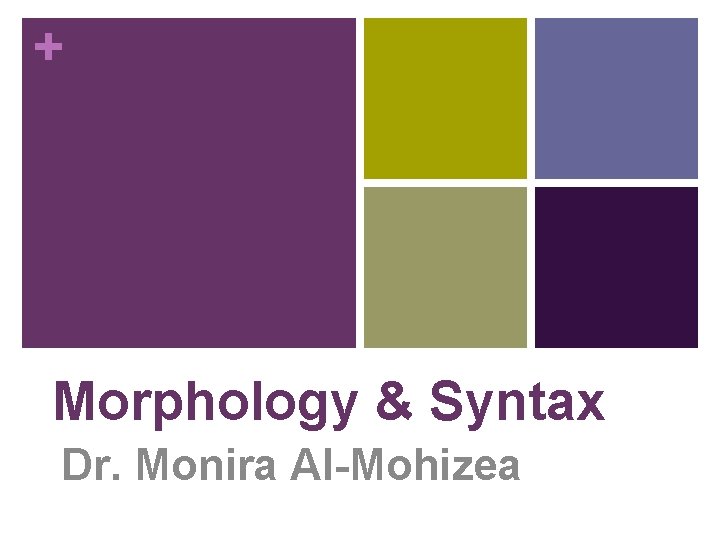 + Morphology & Syntax Dr. Monira Al-Mohizea 