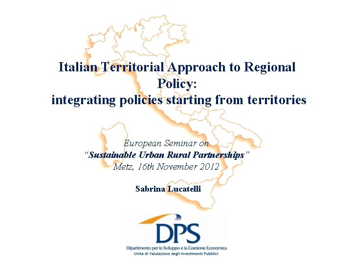 Italian Territorial Approach to Regional Policy: integrating policies starting from territories European Seminar on