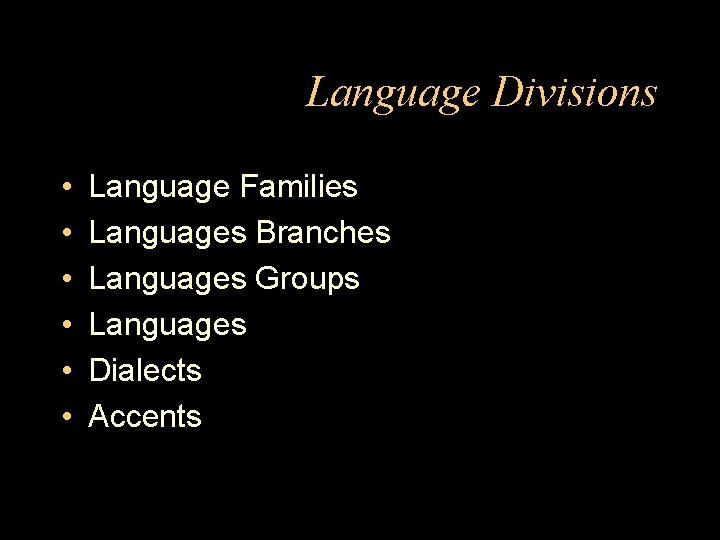 Language Divisions • • • Language Families Languages Branches Languages Groups Languages Dialects Accents