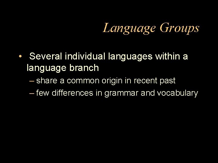 Language Groups • Several individual languages within a language branch – share a common