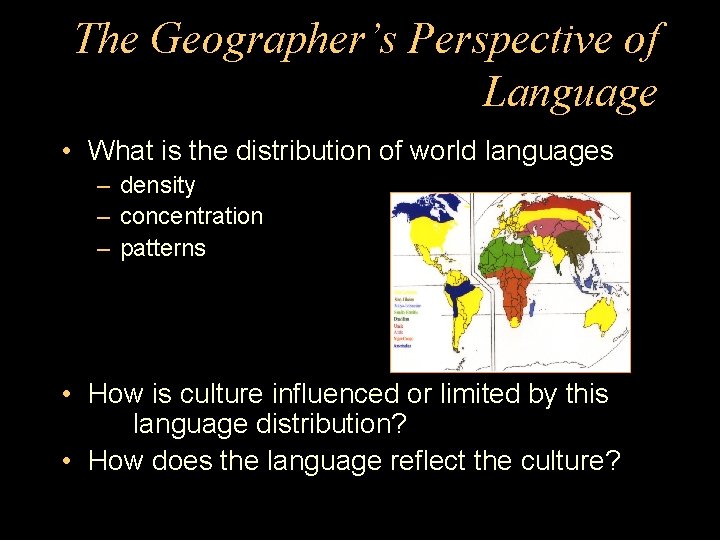 The Geographer’s Perspective of Language • What is the distribution of world languages –